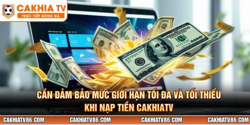  Cần đảm bảo mức giới hạn tối đa và tối thiểu khi nạp tiền CakhiaTV