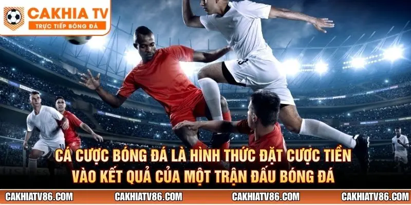 Cá cược bóng đá là hình thức đặt cược tiền vào kết quả của một trận đấu bóng đá