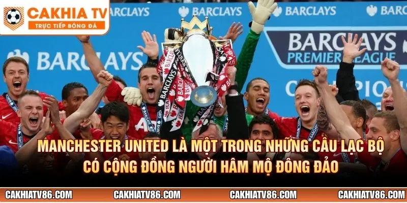 Manchester United là một trong những câu lạc bộ có cộng đồng người hâm mộ đông đảo
