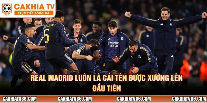 Real Madrid luôn là cái tên được xướng lên đầu tiên