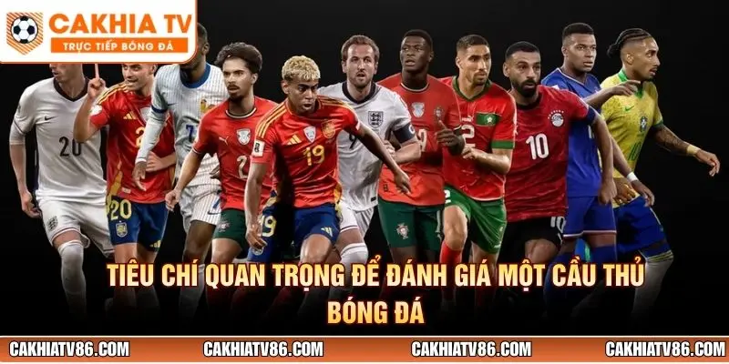 Tiêu chí quan trọng để đánh giá một cầu thủ bóng đá